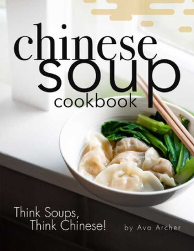 Chinese Soup Cookbook: Think Soups, Think Chinese!(Archer, Ava)(Independently published 2020)