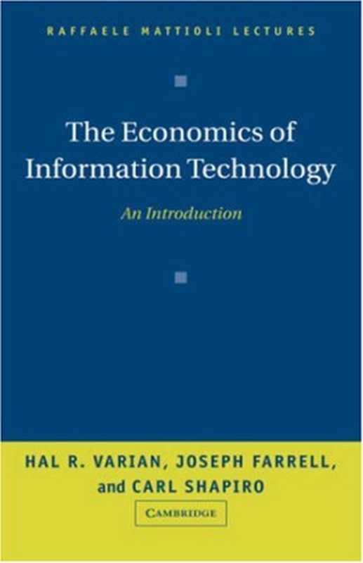 The Economics of Information Technology: An Introduction (Raffaele Mattioli Lectures)(Hal R. Varian, Joseph Farrell, Carl Shapiro)(Cambridge University Press 2005)