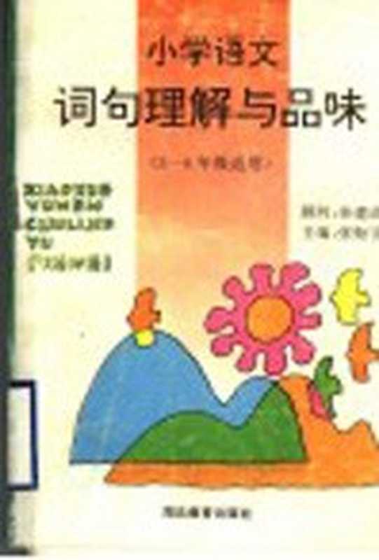 小学语文词句理解与品味 三-六年级适用(张贻宇主编;宋天铨,吴长勇,余宗富,罗松勉,张贻宇编著)(武汉:湖北教育出版社 1996)