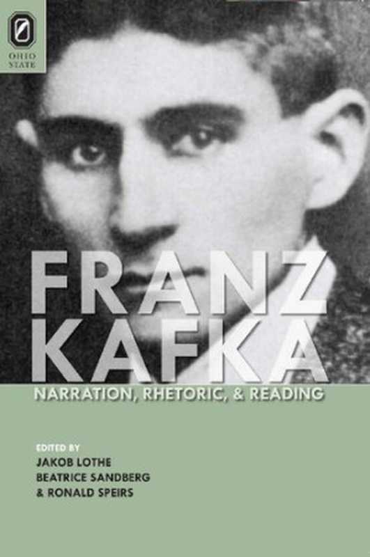 Franz Kafka: Narration, Rhetoric, and Reading(Jakob Lothe, Beatrice Sandberg, Ronald Speirs)(Ohio State University Press 2011)