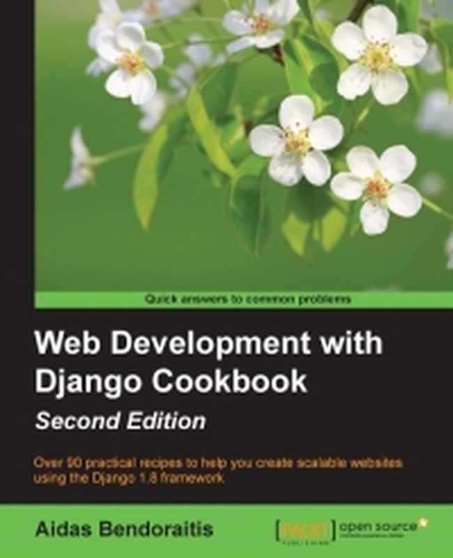 Web Development with Django Cookbook, 2nd Edition: Over 90 practical recipes to help you create scalable websites using the Django 1.8 framework(Aidas Bendoraitis)(Packt Publishing 2016)