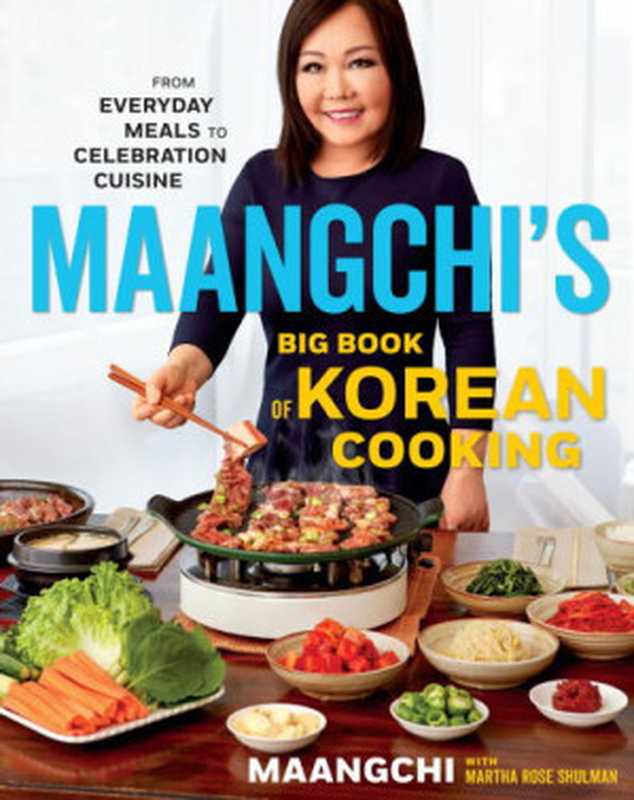 Maangchi’s Big Book of Korean Cooking: From Everyday Meals to Celebration Cuisine(Maangchi , Martha Rose Shulman)(Rux Martin Houghton Mifflin Harcourt 2019)
