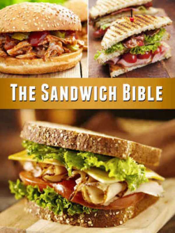 The Sandwich Bible: The 90 Best Sandwich Recipes in the Universe(Julie Hatfield, The Sandwich Gods)(Otherworld Publishing 2015)