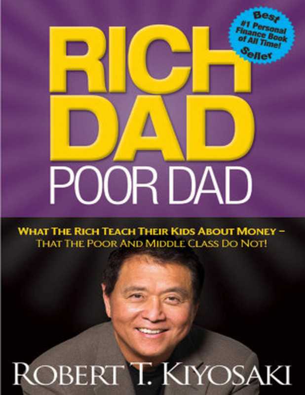 Rich Dad Poor Dad: What the Rich Teach Their Kids About MoneyThat the Poor and Middle Class Do Not!(Robert T. Kiyosaki)(Plata Publishing, LLC. 2015)