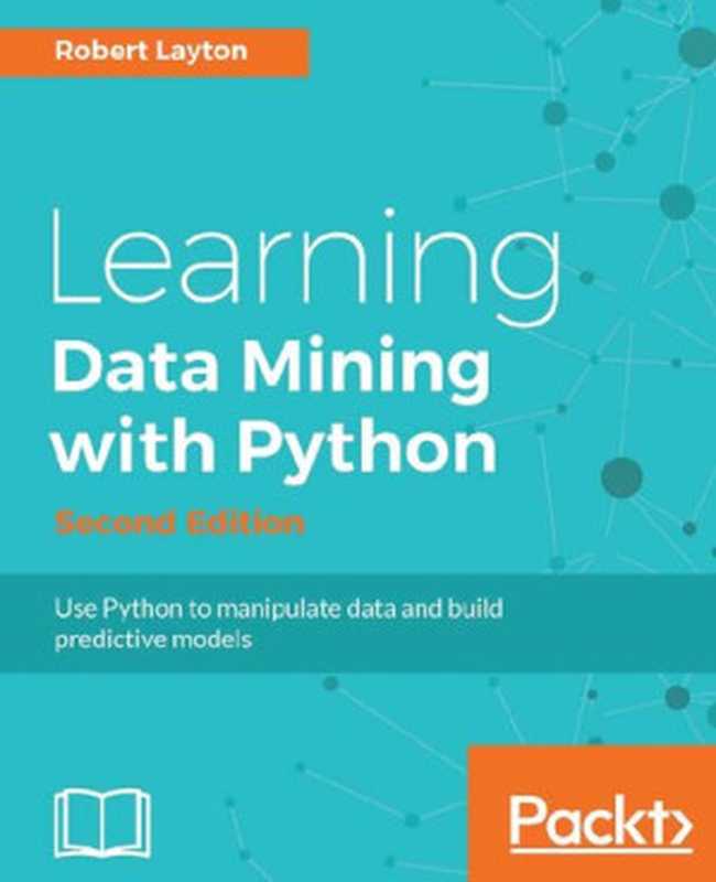 Learning Data Mining with Python - Second Edition (English Edition)（Robert Layton）（Packt Publishing 2017）