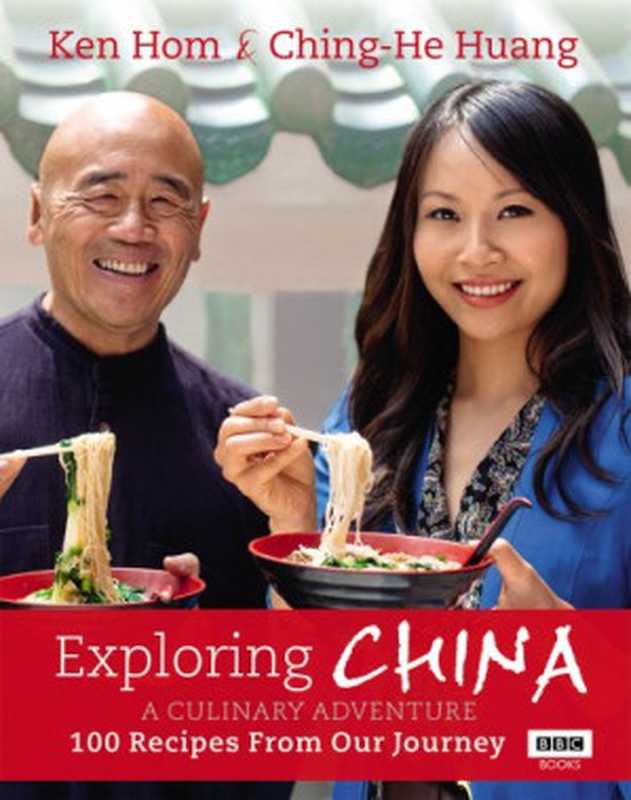 Exploring China: A Culinary Adventure: 100 Recipes from Our Journey(Ken Hom, Ching-He Huang)(Ebury Publishing 2014)