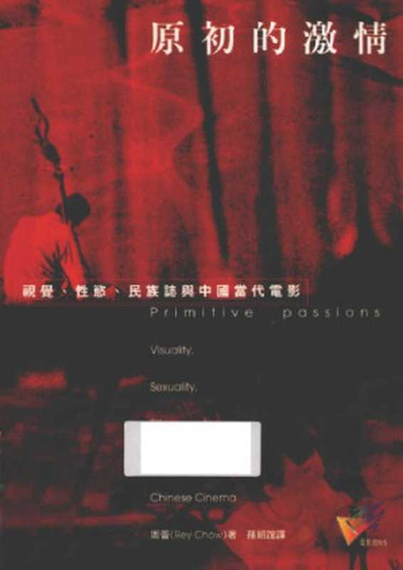 原初的激情 : 視覺, 性慾, 民族誌與中國當代電影 Yuan chu de ji qing : shi jue . xing yu . min zu zhi yu zhong guo dang dai dian ying(周蕾)(遠流事业股份有限公司 2001)