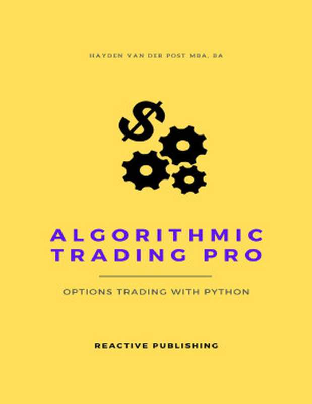 Algorithmic Trading Pro: Options Trading with Python: Learn to trade like a snake(Van Der Post, Hayden)(Reactive Publishing 2024)