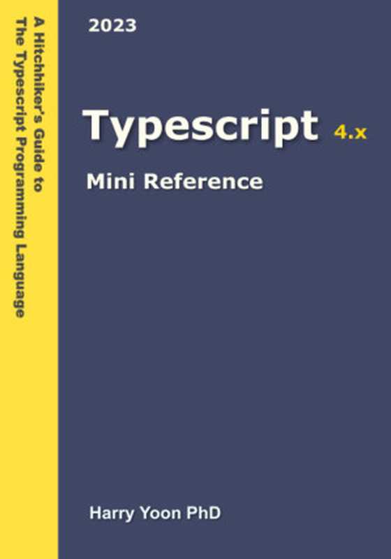 Typescript Mini Reference: A Quick Guide to the Typescript Programming Language for Busy Coders: 4(Harry Yoon)(Independently Published 2023)