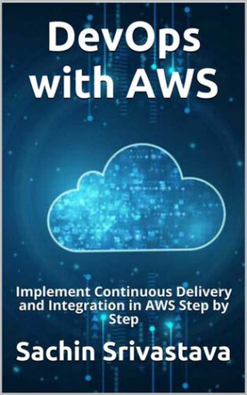 DevOps with AWS: Implement Continuous Delivery and Integration in AWS Step by Step(Srivastava, Sachin)(UNKNOWN 2021)