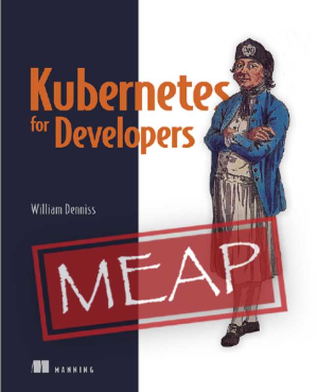 Kubernetes for Developers (MEAP V13)(William Denniss)(Manning Publications 2023)