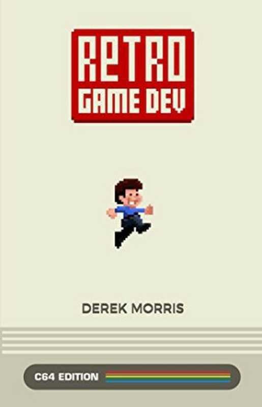 Retro Game Dev: C64 Edition(Derek Morris)(RetroGameDev 2017)