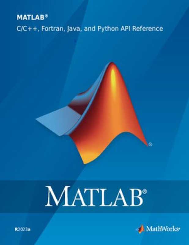MATLAB C C++, Fortran, Java, and Python API Reference(unknown)(MathWorks 2023)