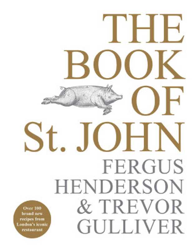 The Book of St. John : Over 100 Brand New Recipes from London’s Iconic Restaurant(Fergus Henderson; Trevor Gulliver)(Random House 2019)