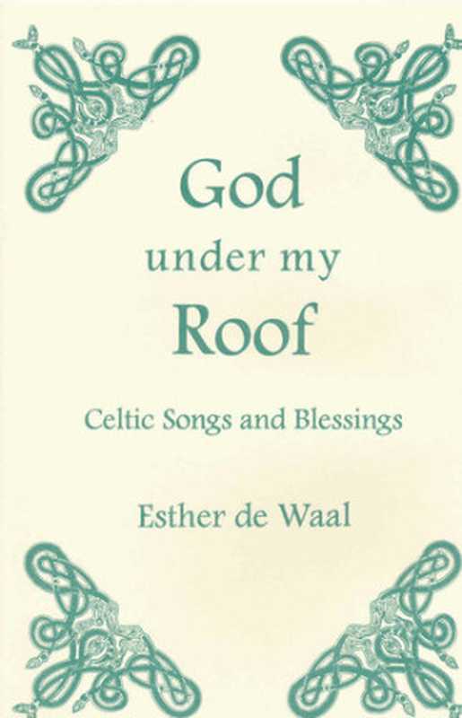 God Under my Roof: Celtic Songs and Blessings (Fairacres Publications Book 87)(Esther de Waal)(SLG Press 2019)