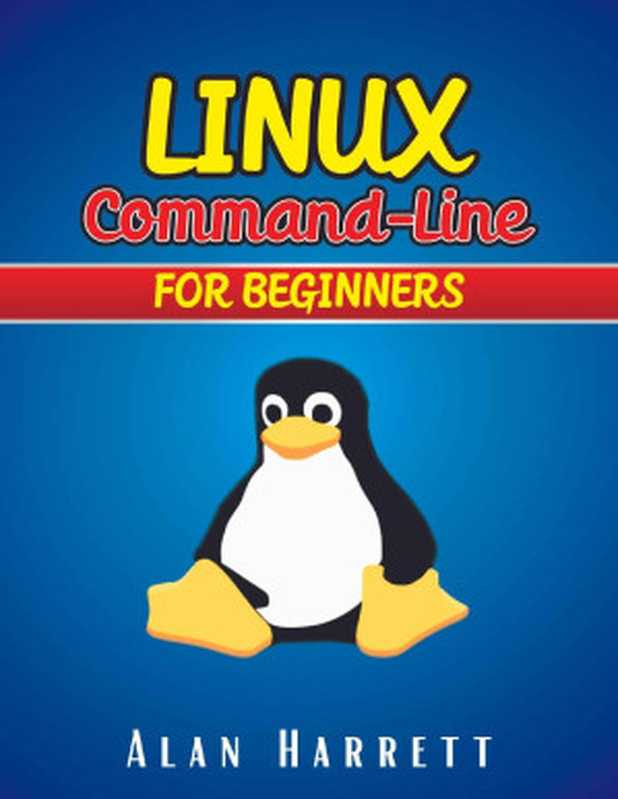 LINUX Command-Line for Beginners: Guide for Hackers to Learn the Fundamentals of Command-Line, Administration, and Security(Alan Harrett)(2021)
