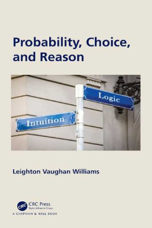 Probability, Choice, and Reason(Leighton Vaughan Williams)(Chapman and Hall CRC 2021)