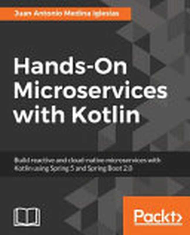 Hands-On Microservices with Kotlin: Build reactive and cloud-native microservices with Kotlin using Spring 5 and Spring Boot 2.0(Juan Antonio Medina Iglesias)(Packt Publishing 2018)