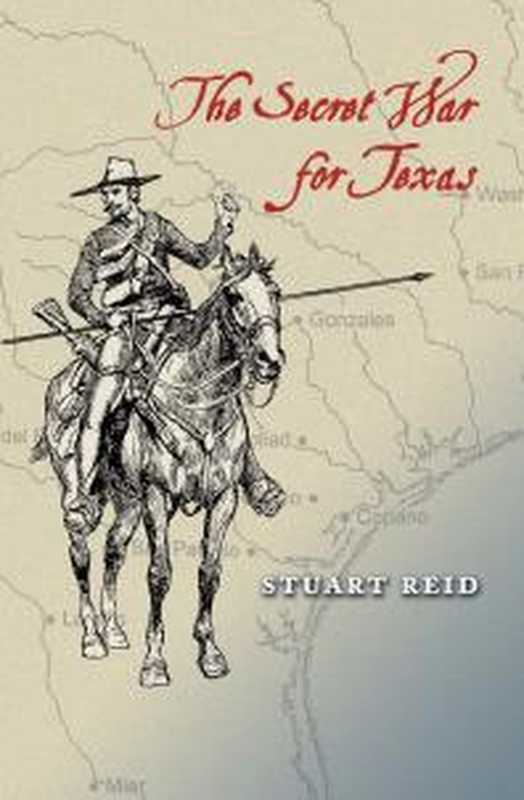 Secret War for Texas(Stuart Reid)(Texas A&M University Press 2007)