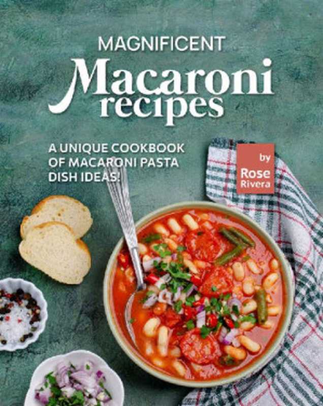 Magnificent Macaroni Recipes： A Unique Cookbook of Macaroni Pasta Dish Ideas!（Rose Rivera）（2022）