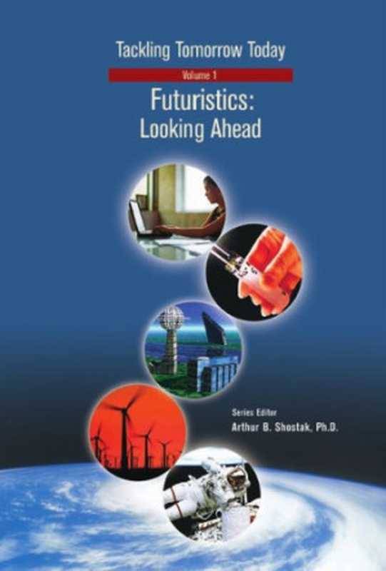 Futuristics Looking Ahead (Tackling Tomorrow Today)(Arthur B. Shostak)(Chelsea House 2004)