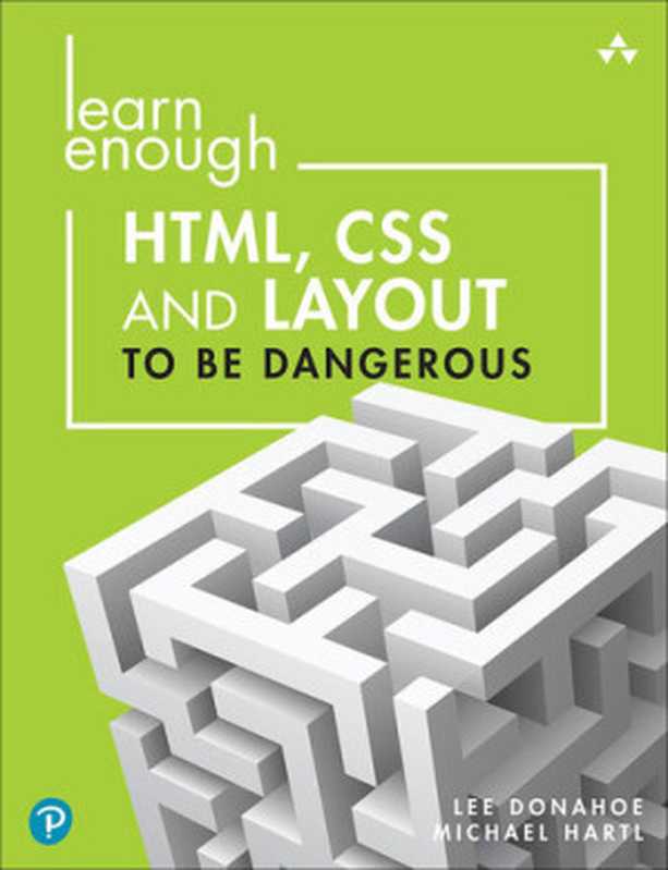 Learn Enough HTML, CSS and Layout to be Dangerous: An Introduction to Modern Website Creation and Templating Systems(Lee Donahoe, Michael Hartl)(Addison-Wesley Professional 2022)