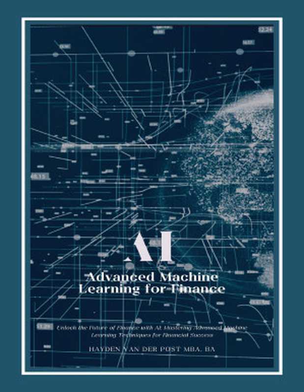 AI Advanced Machine Learning for Finance： A Comprehensive Guide with Python（Publishing， Reactive & Van Der Post， Hayden）（Reactive Publishing 2024）