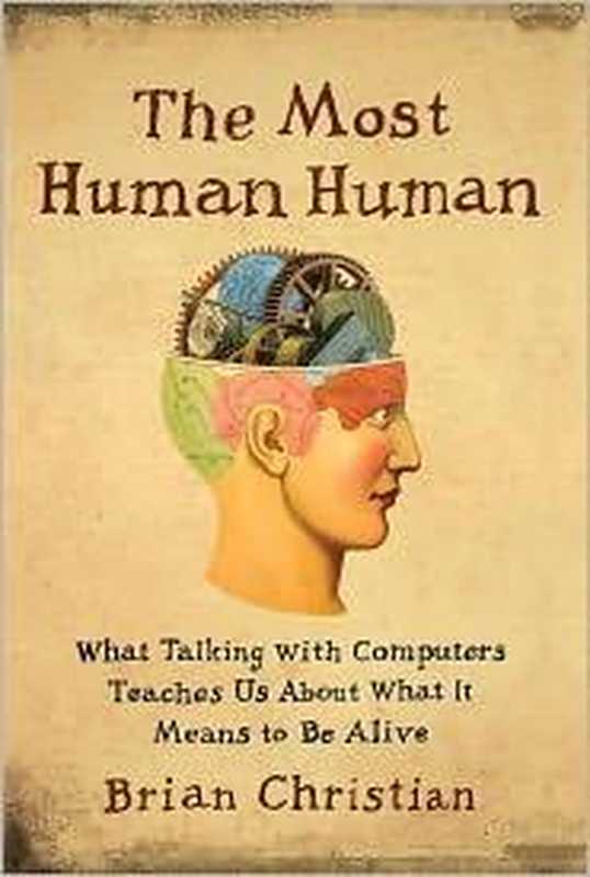 The Most Human Human: What Talking With Computers Teaches Us About What It Means to Be Alive(Brian Christian)(Random House of Canada 2011)