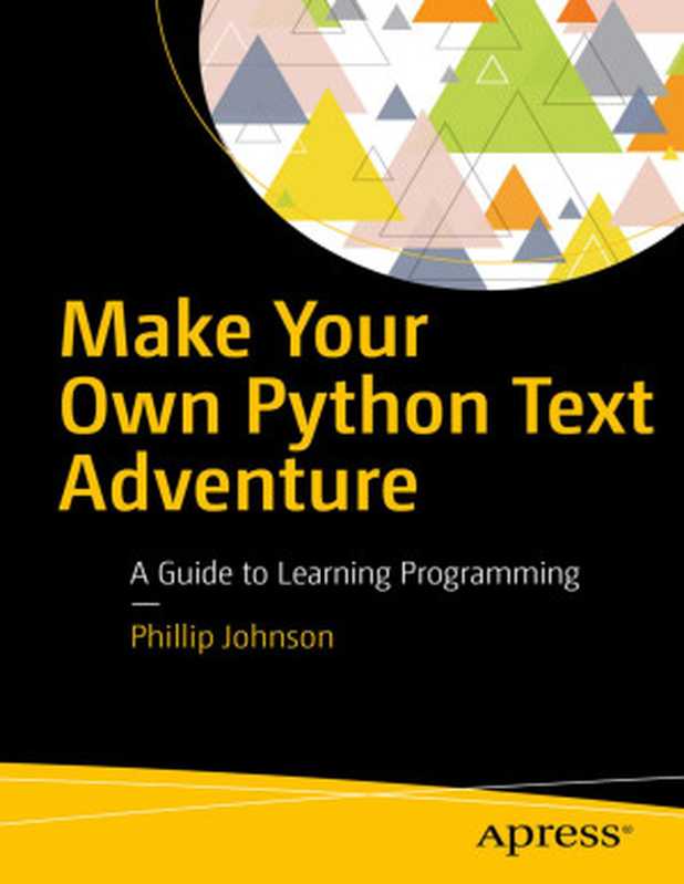 Make Your Own Python Text Adventure(Phillip Johnson)(Apress, Berkeley, CA 2018)