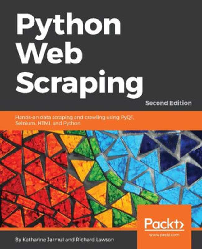Python Web Scraping: Hands-on data scraping and crawling using PyQT, Selnium, HTML and Python, 2nd Edition(Katharine Jarmul, Richard Lawson)(Packt Publishing 2017)