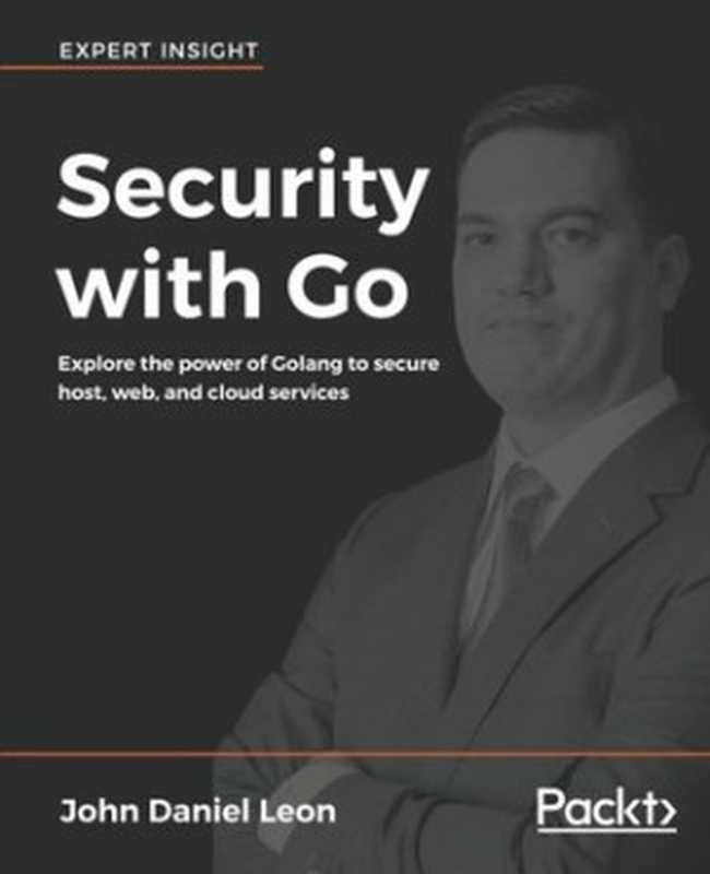Security with Go: explore the power of Golang to secure host, web, and cloud services(Leon, John Daniel)(Packt Publishing 2018)