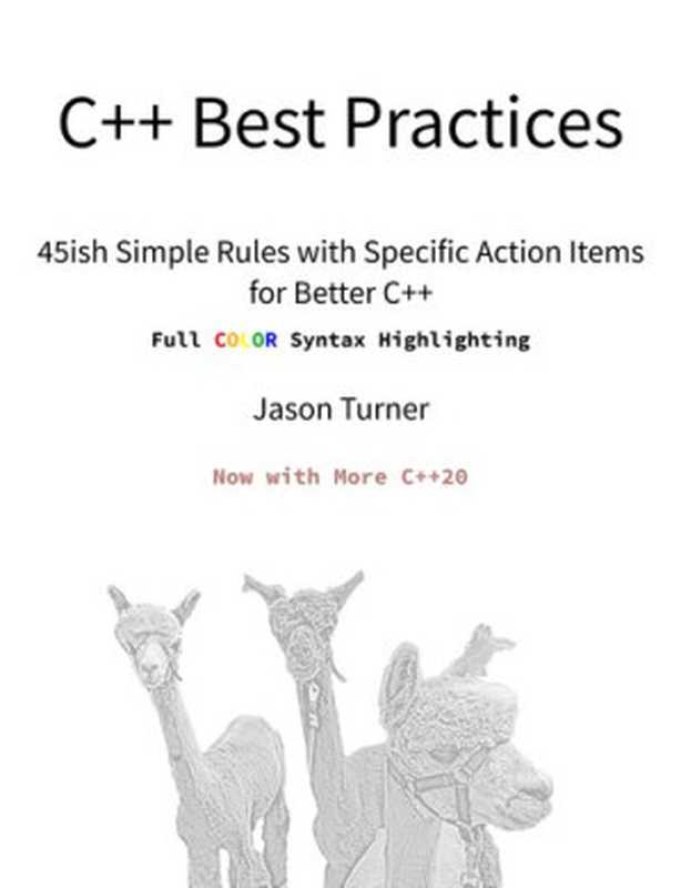 C++ Best Practices: 45ish Simple Rules with Specific Action Items for Better C++ Full Color Syntax Highlighting(Jason Turner)(leanpub.com 2022)