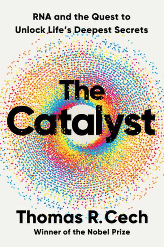 The Catalyst Rna and the Quest to Unlock Life’s Deepest Secrets(Thomas R. Cech)(W. W. Norton & Company 2024)