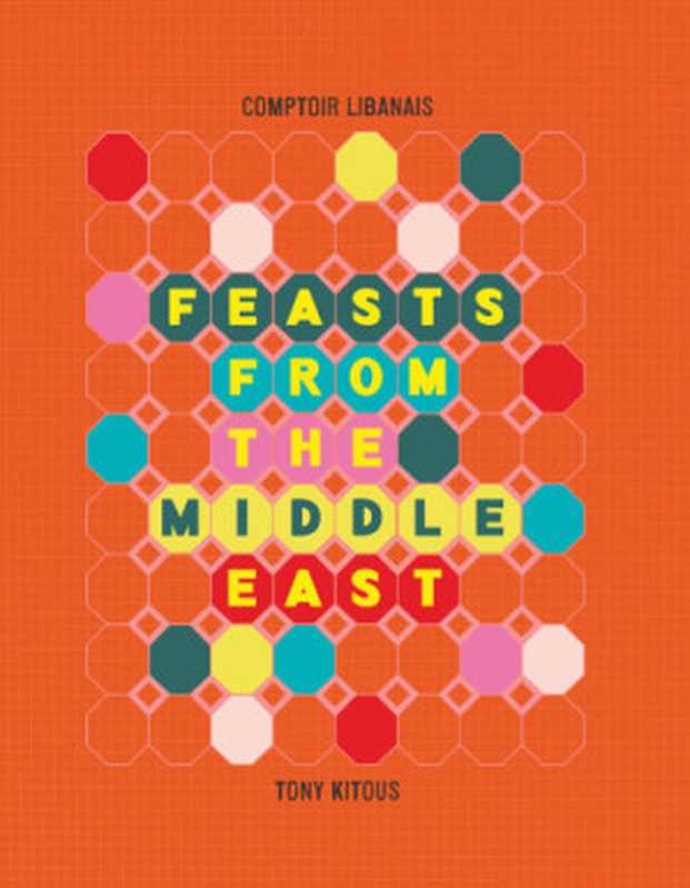 Feasts From the Middle East(Comptoir Libanais; Tony Kitous)(HarperCollins Publishers 2018)