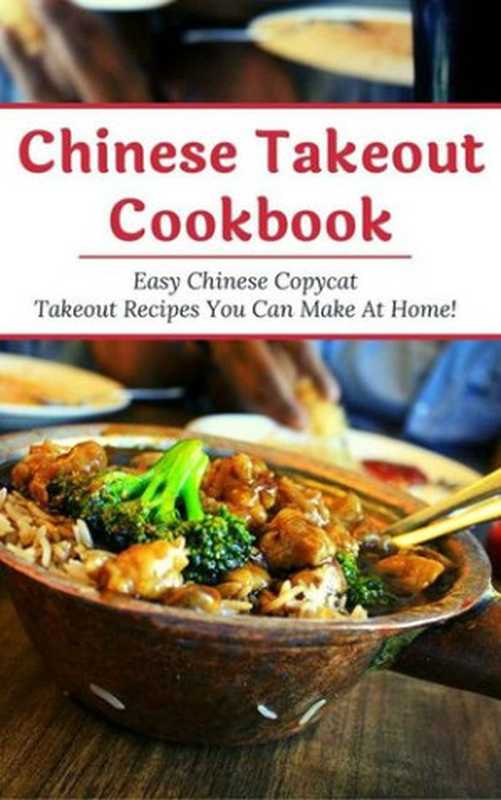 Chinese Takeout Cookbook: Easy Chinese Copycat Takeout Recipes You Can Make At Home! (Chinese Recipes Book 1)(Chan, Emily)(2020)