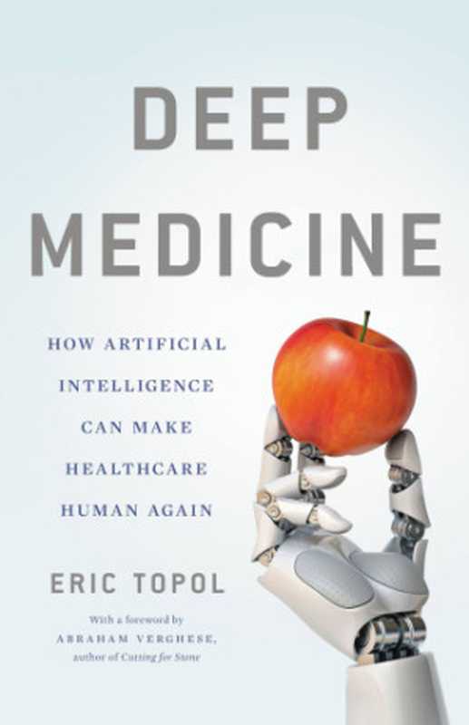 Deep Medicine: How Artificial Intelligence Can Make Healthcare Human Again(Topol, Eric J)(Basic Books 2019)