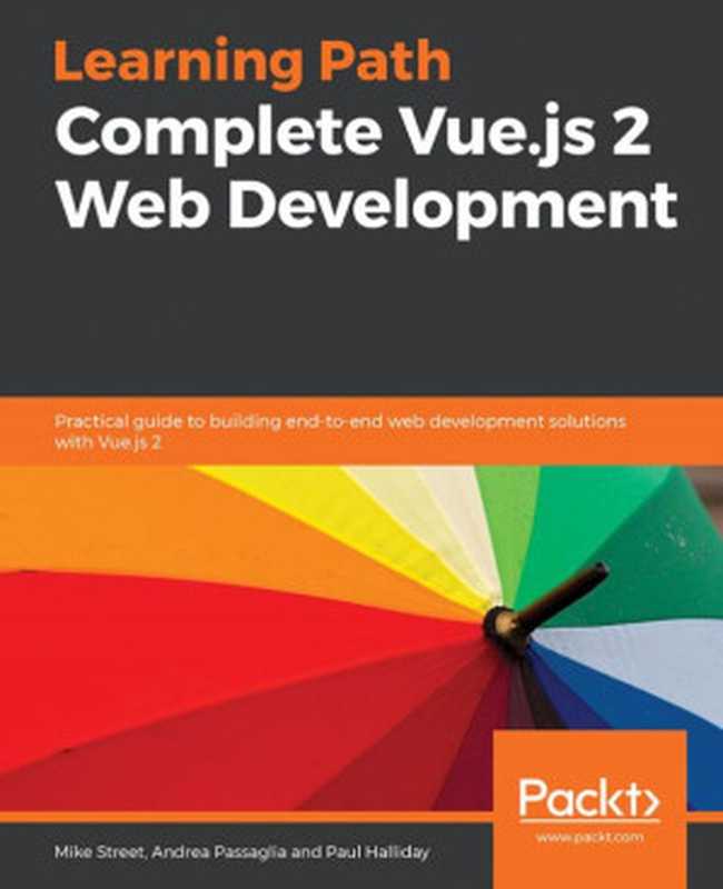 Complete Vue.js 2 Web Development: Practical guide to building end-to-end web development solutions with Vue.js 2(Mike Street, Andrea Passaglia, Paul Halliday)(Packt Publishing 2018)