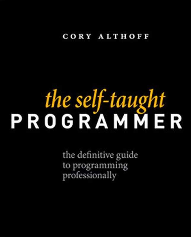 The Self-taught Programmer： The Definitive Guide to Programming Professionally（Cory Althoff）（Triangle Connection LLC 2016）