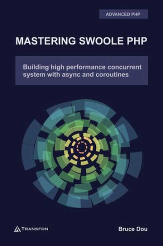 Mastering Swoole PHP: Build High Performance Concurrent System with Async and Coroutines(Bruce Dou)(Transfon Ltd 2020)