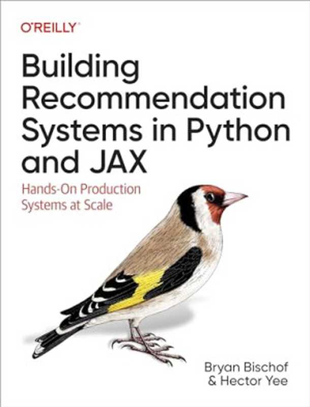 Building Recommendation Systems in Python and JAX: Hands-On Production Systems at Scale(Bryan Bischof, Hector Yee)(O