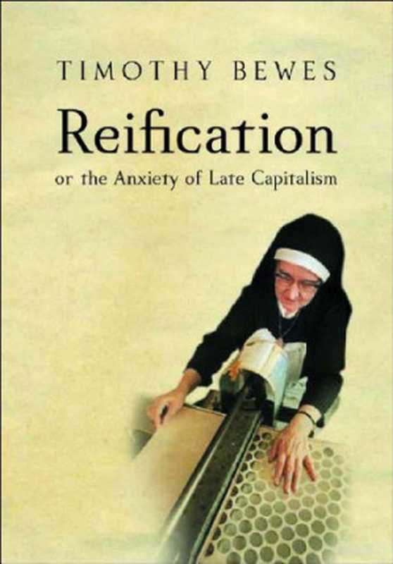 Reification, or the Anxiety of Late Capitalism(Timothy Bewes)(Verso 2002)