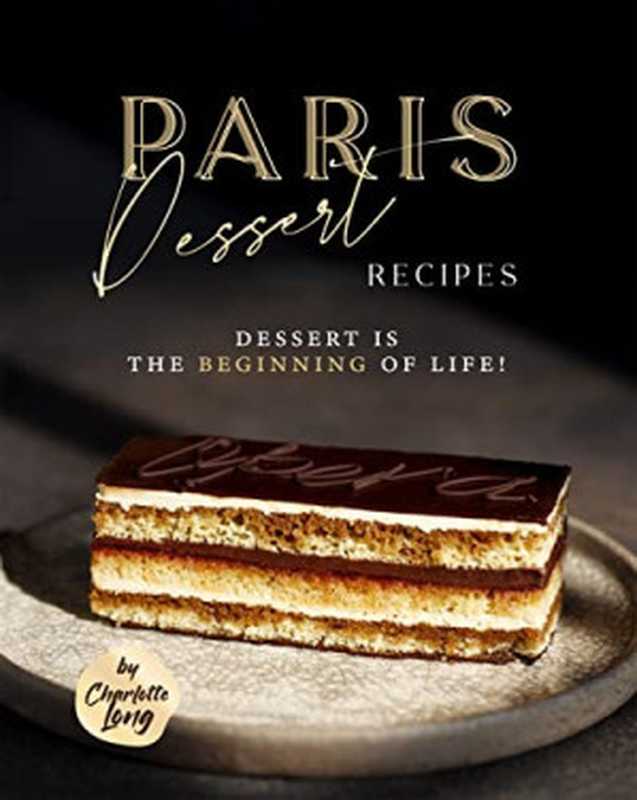 Paris Dessert Recipes: Dessert is The Beginning of Life!(Charlotte Long)(Independently 2022)