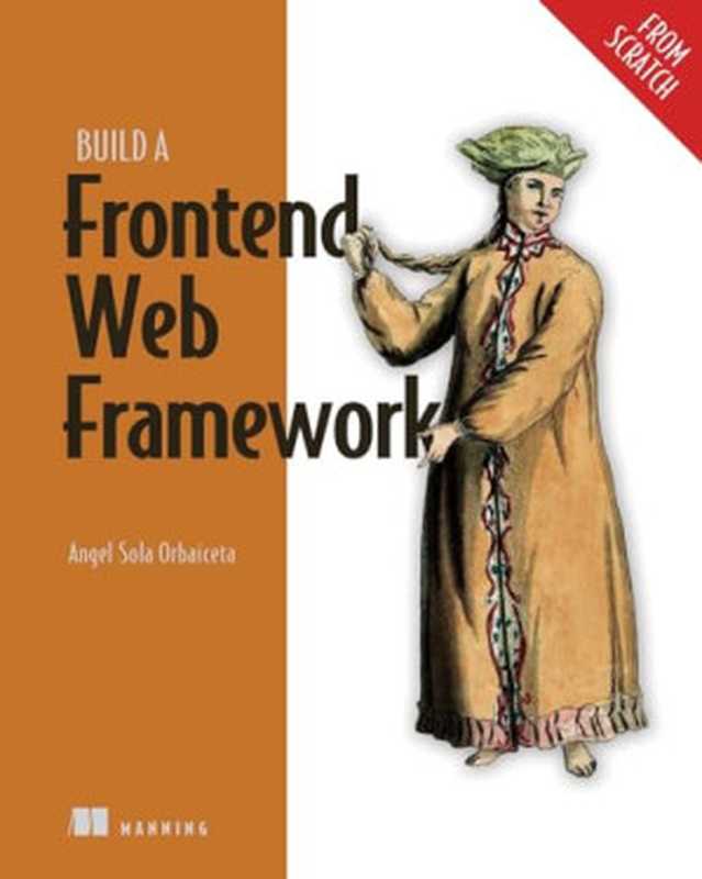 Build a Frontend Web Framework (From Scratch)(Ángel Sola Orbaiceta)(Manning Publications 2024)