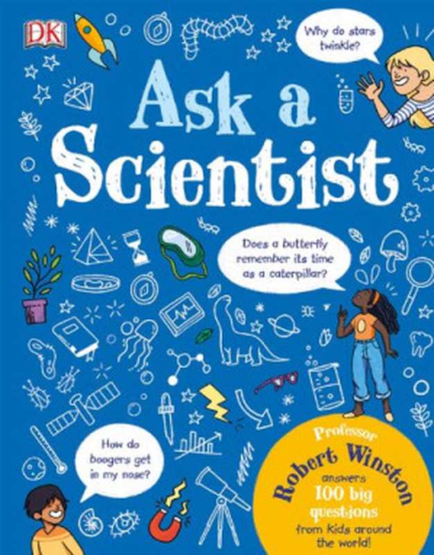 Ask a Scientist: Professor Robert Winston Answers 100 Big Questions from Kids Around the World!(Robert Winston)(DK Publishing 2019)