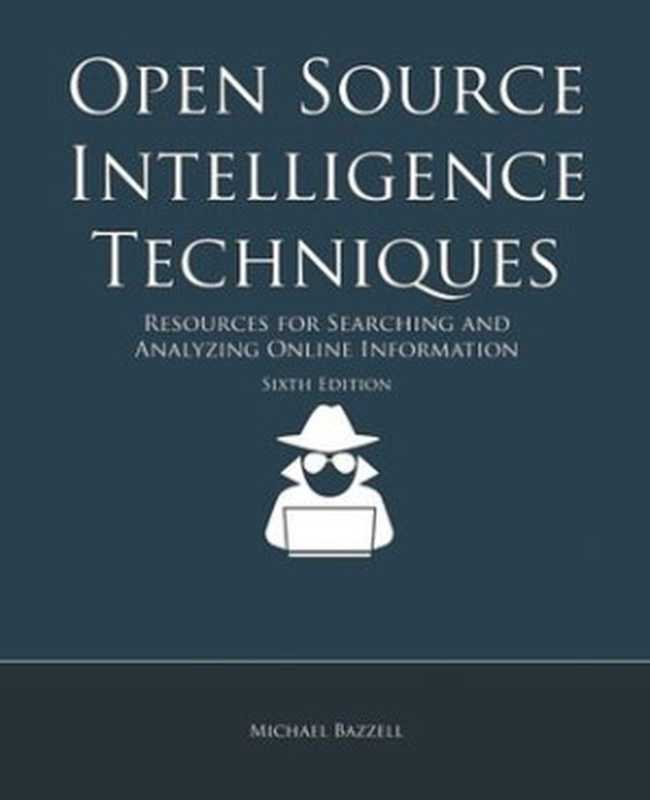 Open Source Intelligence Techniques: Resources For Searching And Analyzing Online Information(Michael Bazzell)(Createspace Independent Publishing Platform 2018)