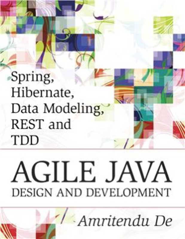 Spring, Hibernate, Data Modeling, REST and TDD: Agile Java Design and Development(De Amritendu)(2014)