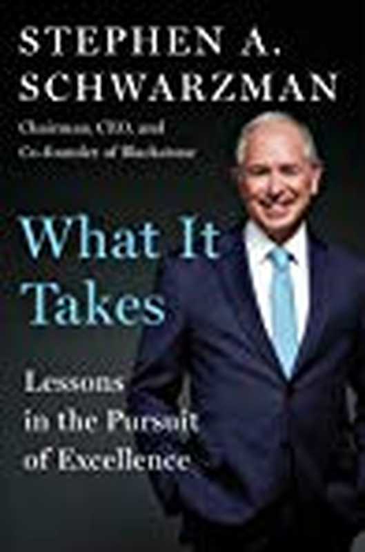 What It Takes Lessons in the Pursuit of Excellence(Stephen A. Schwarzman)(Avid Reader Press Simon Schuster 2019)