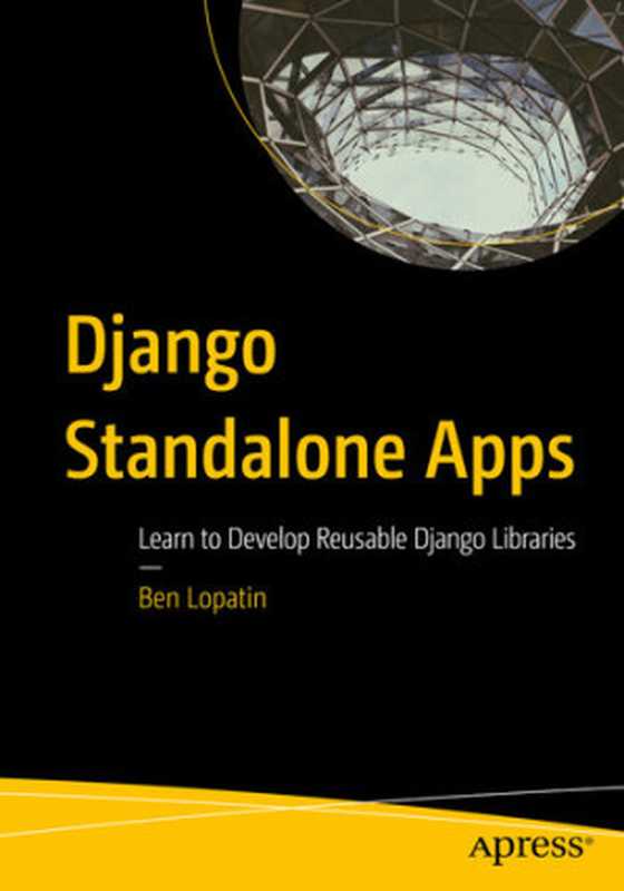 Django Standalone Apps: Learn to Develop Reusable Django Libraries(Ben Lopatin)(Apress 2020)