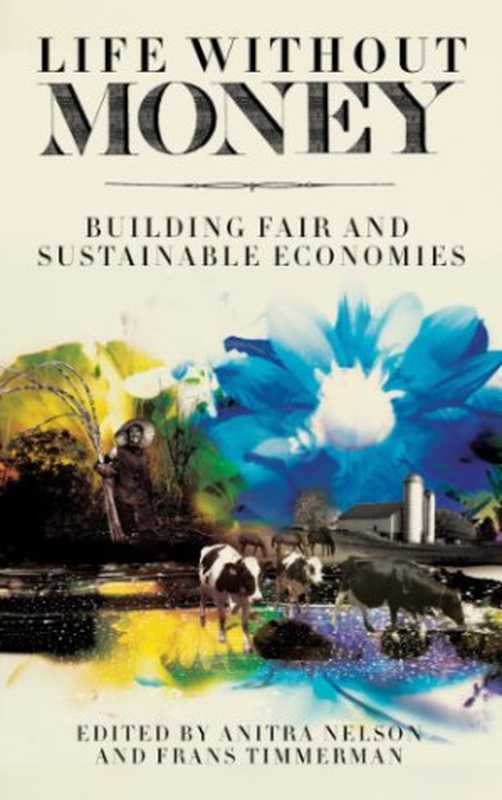 Life Without Money: Building Fair and Sustainable Economies(Anitra Nelson, Frans Timmerman)(Pluto Press 2011)