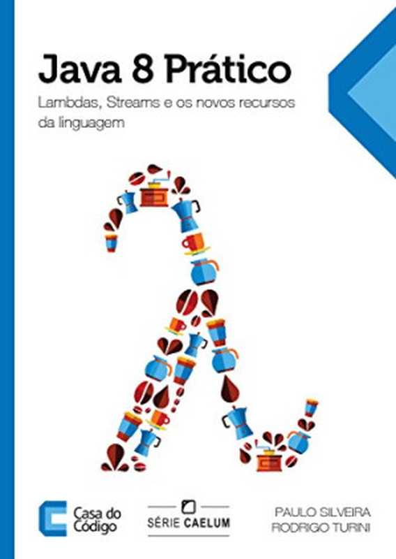 Java 8 Prático： Lambdas， Streams e os novos recursos da linguagem（Paulo Silveira， Rodrigo Turini）（CASA DO CODIGO 2014）